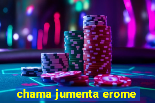 chama jumenta erome